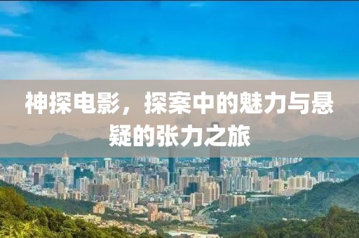 神探電影，探案中的魅力與懸疑的張力之旅