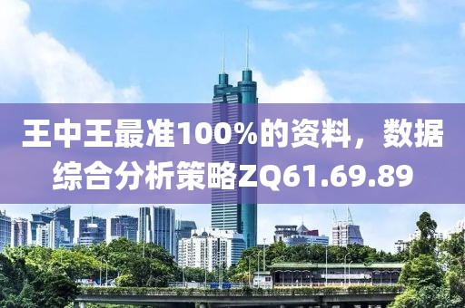王中王最準100%的資料，數(shù)據(jù)綜合分析策略ZQ61.69.89