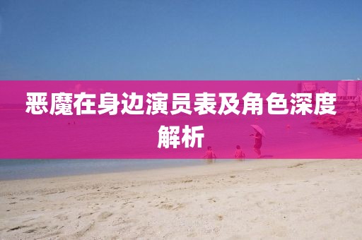 惡魔在身邊演員表及角色深度解析