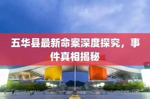 五華縣最新命案深度探究，事件真相揭秘