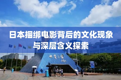 日本捆綁電影背后的文化現(xiàn)象與深層含義探索