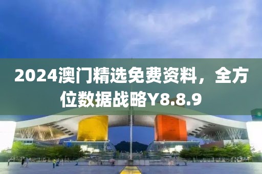 2024澳門精選免費資料，全方位數(shù)據(jù)戰(zhàn)略Y8.8.9