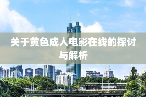 關于黃色成人電影在線的探討與解析