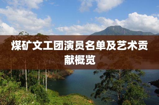 煤礦文工團(tuán)演員名單及藝術(shù)貢獻(xiàn)概覽