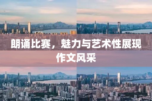 朗誦比賽，魅力與藝術性展現(xiàn)作文風采