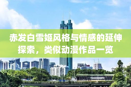 赤發(fā)白雪姬風格與情感的延伸探索，類似動漫作品一覽