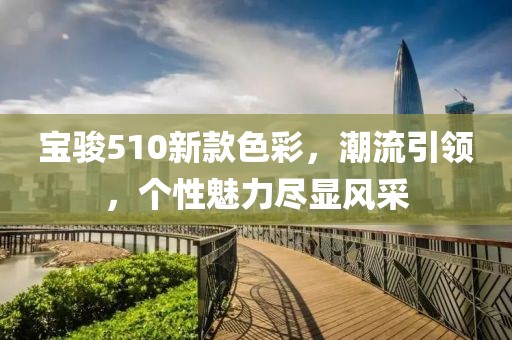 寶駿510新款色彩，潮流引領，個性魅力盡顯風采