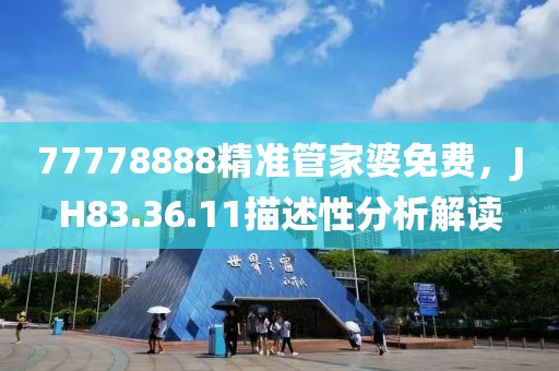 77778888精準(zhǔn)管家婆免費(fèi)，JH83.36.11描述性分析解讀