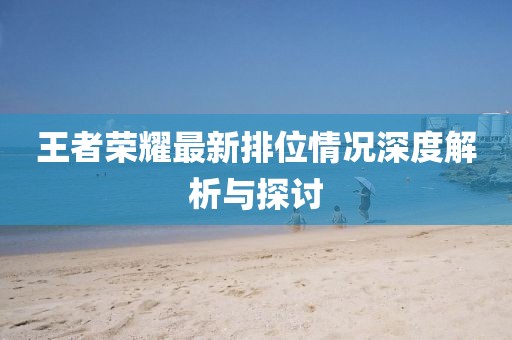 王者榮耀最新排位情況深度解析與探討