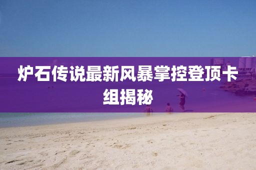爐石傳說最新風(fēng)暴掌控登頂卡組揭秘