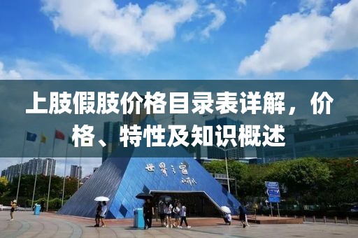 上肢假肢價(jià)格目錄表詳解，價(jià)格、特性及知識(shí)概述