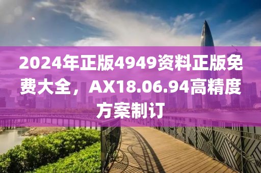 2024年正版4949資料正版免費(fèi)大全，AX18.06.94高精度方案制訂