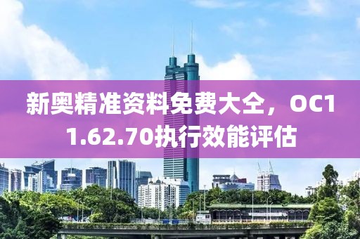 新奧精準(zhǔn)資料免費(fèi)大仝，OC11.62.70執(zhí)行效能評(píng)估