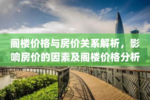 閣樓價格與房價關(guān)系解析，影響房價的因素及閣樓價格分析