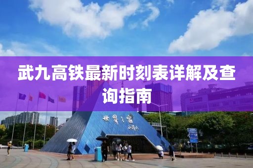 武九高鐵最新時(shí)刻表詳解及查詢指南