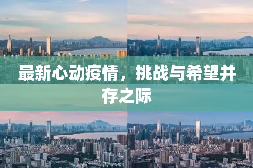 最新心動(dòng)疫情，挑戰(zhàn)與希望并存之際