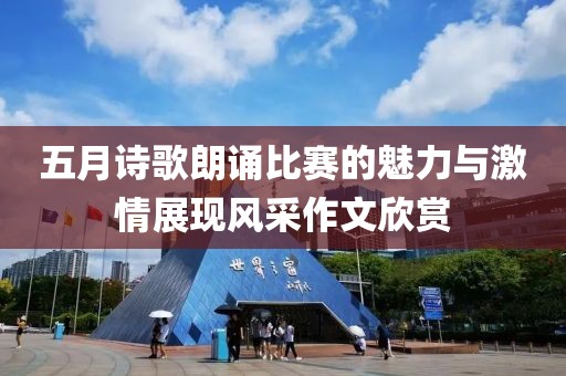 五月詩歌朗誦比賽的魅力與激情展現(xiàn)風(fēng)采作文欣賞