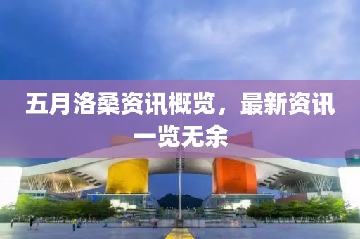 五月洛桑資訊概覽，最新資訊一覽無(wú)余