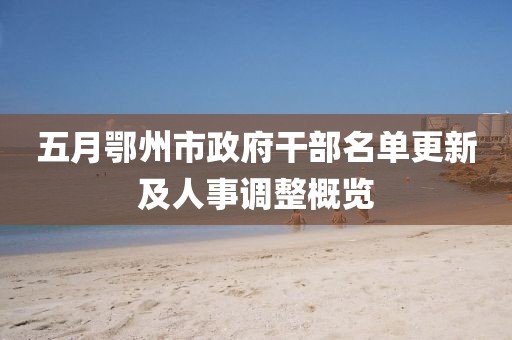 五月鄂州市政府干部名單更新及人事調(diào)整概覽