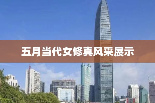 五月當(dāng)代女修真風(fēng)采展示