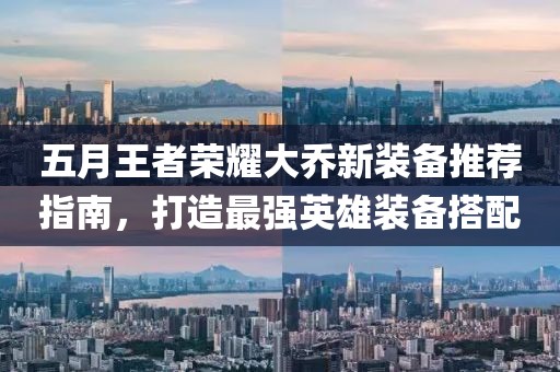 五月王者榮耀大喬新裝備推薦指南，打造最強(qiáng)英雄裝備搭配
