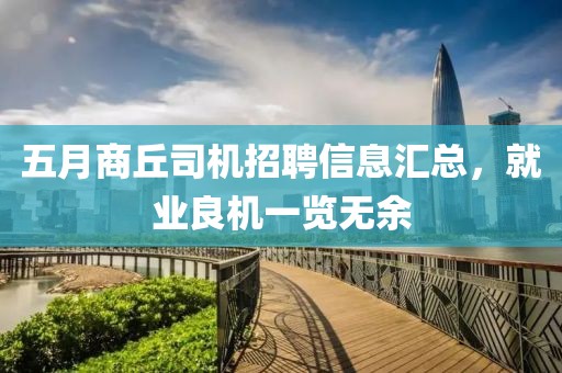 五月商丘司機(jī)招聘信息匯總，就業(yè)良機(jī)一覽無(wú)余