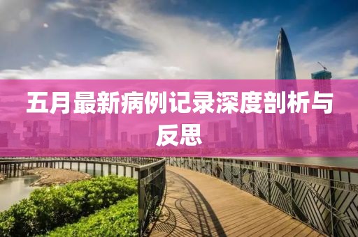 五月最新病例記錄深度剖析與反思