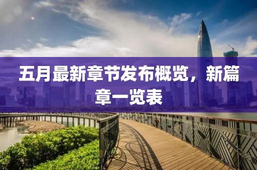 五月最新章節(jié)發(fā)布概覽，新篇章一覽表