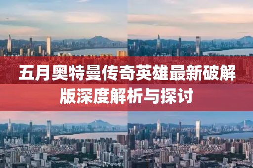五月奧特曼傳奇英雄最新破解版深度解析與探討