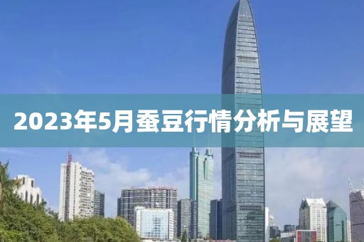 2023年5月蠶豆行情分析與展望