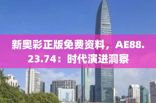 新奧彩正版免費資料，AE88.23.74：時代演進洞察