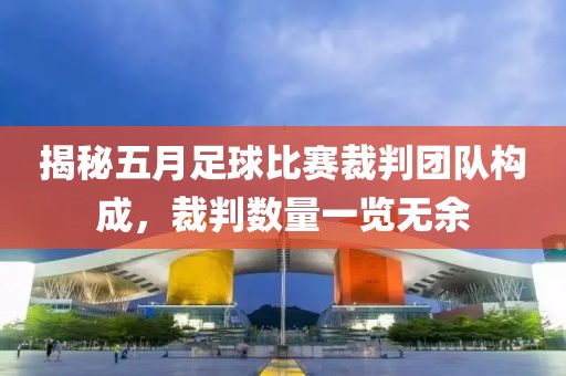 揭秘五月足球比賽裁判團隊構成，裁判數(shù)量一覽無余