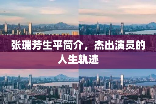 張瑞芳生平簡(jiǎn)介，杰出演員的人生軌跡