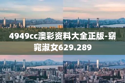 4949cc澳彩資料大全正版-窈窕淑女629.289
