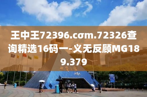王中王72396.cσm.72326查詢精選16碼一-義無反顧MG189.379