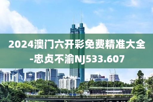 2024澳門六開彩免費(fèi)精準(zhǔn)大全-忠貞不渝NJ533.607