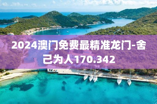 2024澳門免費(fèi)最精準(zhǔn)龍門-舍己為人170.342