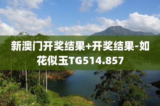 新澳門開獎結果+開獎結果-如花似玉TG514.857