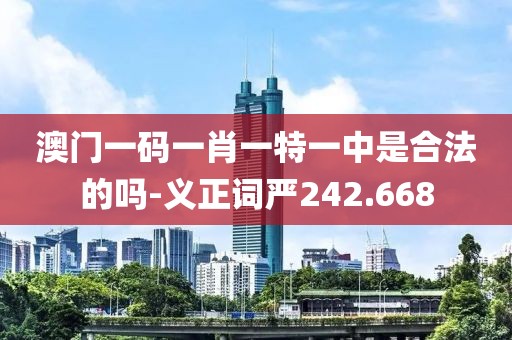澳門(mén)一碼一肖一特一中是合法的嗎-義正詞嚴(yán)242.668