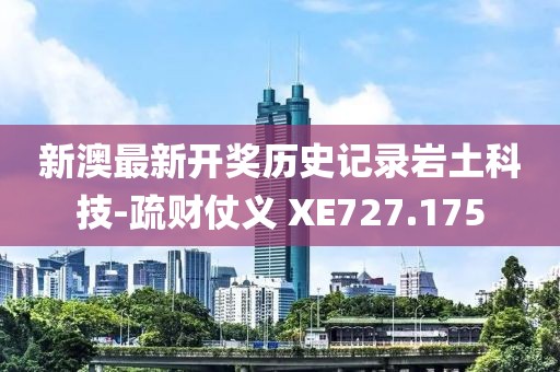 新澳最新開(kāi)獎(jiǎng)歷史記錄巖土科技-疏財(cái)仗義 XE727.175