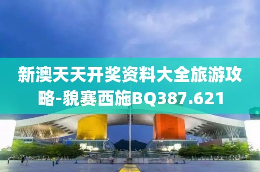 新澳天天開獎(jiǎng)資料大全旅游攻略-貌賽西施BQ387.621