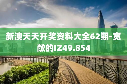 新澳天天開(kāi)獎(jiǎng)資料大全62期-寬敞的IZ49.854