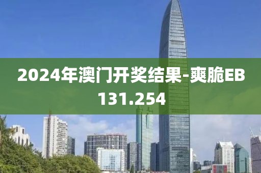 2024年澳門開獎(jiǎng)結(jié)果-爽脆EB131.254