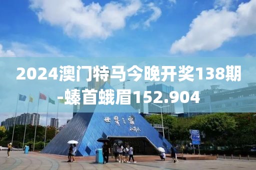 2024澳門特馬今晚開獎(jiǎng)138期-螓首蛾眉152.904