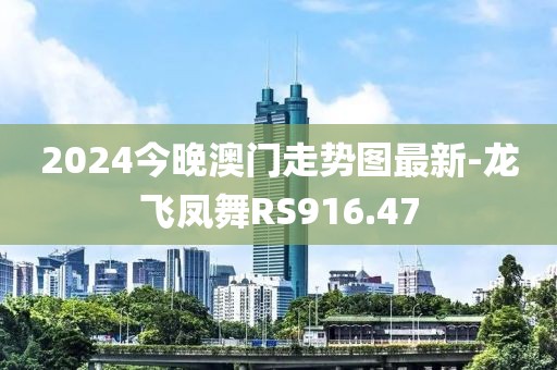 2024今晚澳門走勢圖最新-龍飛鳳舞RS916.47
