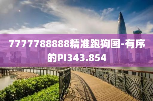 7777788888精準跑狗圖-有序的PI343.854