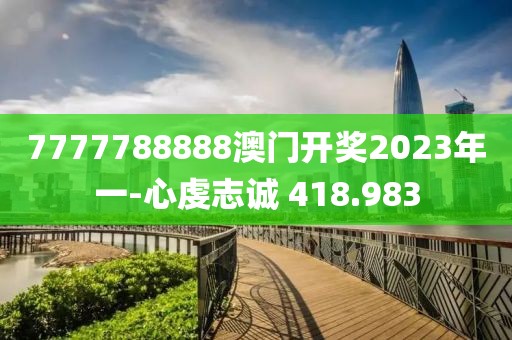 7777788888澳門開獎(jiǎng)2023年一-心虔志誠(chéng) 418.983