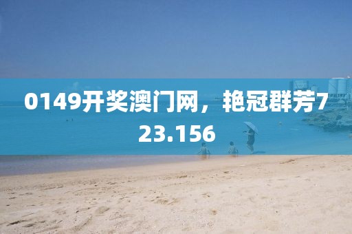 0149開獎澳門網(wǎng)，艷冠群芳723.156