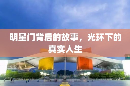 明星門背后的故事，光環(huán)下的真實人生