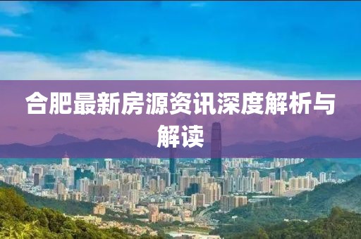 合肥最新房源資訊深度解析與解讀
